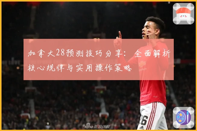 加拿大28预测技巧分享：全面解析核心规律与实用操作策略