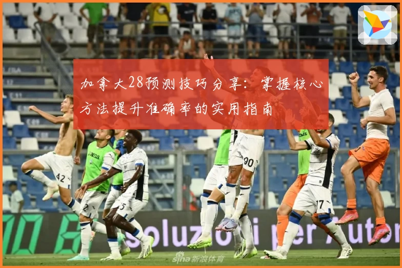 加拿大28预测技巧分享:掌握核心方法提升准确率的实用指南